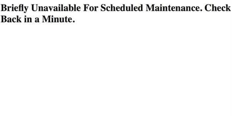 Briefly unavailable for scheduled maintenance. Check back in a minute. What the heck?